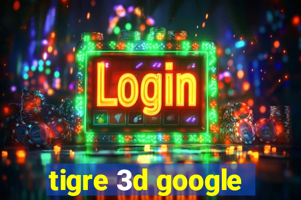 tigre 3d google